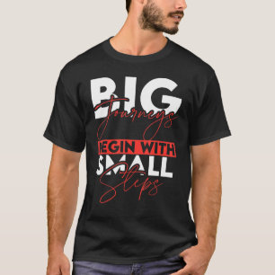 Big Journeys Begin With Small Steps Motivational T-Shirt