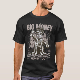 Big Money Wants Your Small Money Too, Funny T-Shirt