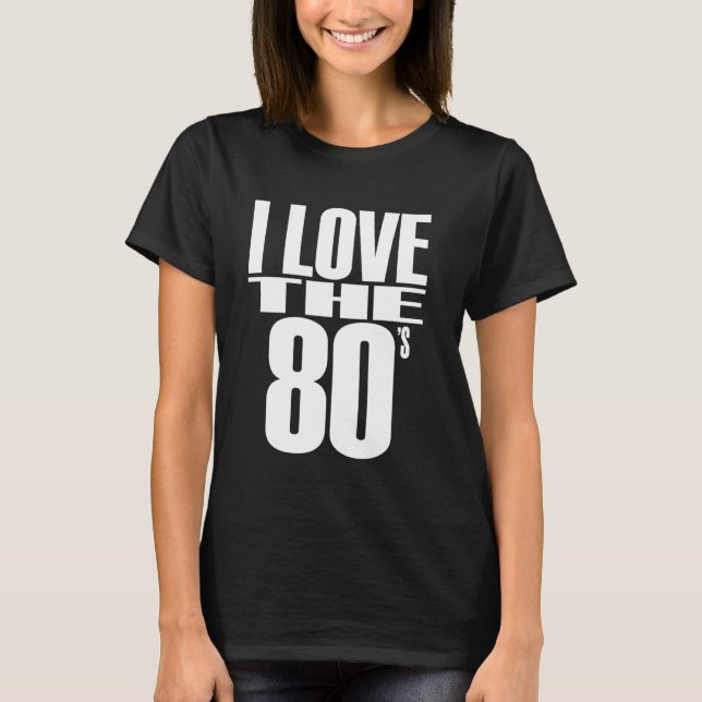 Big Print Slogan I Love The 80s Retro Rave Classic T-Shirt (Front)