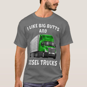 Big Rig Truck Driver I Like Big Butts And Diesel T T-Shirt