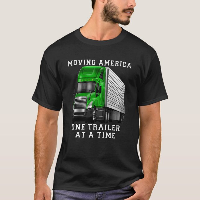 Big Rig Trucker Moving America One Trailer At A Ti T-Shirt (Front)