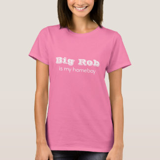 Big Rob is my homeboy T-Shirt