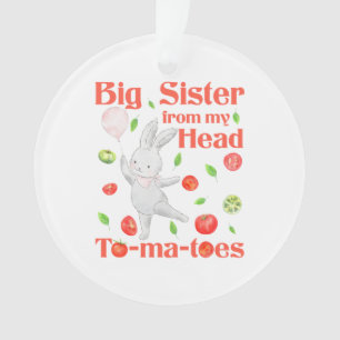 Big Sister from My Head to My Tomatoes Pun Ornament