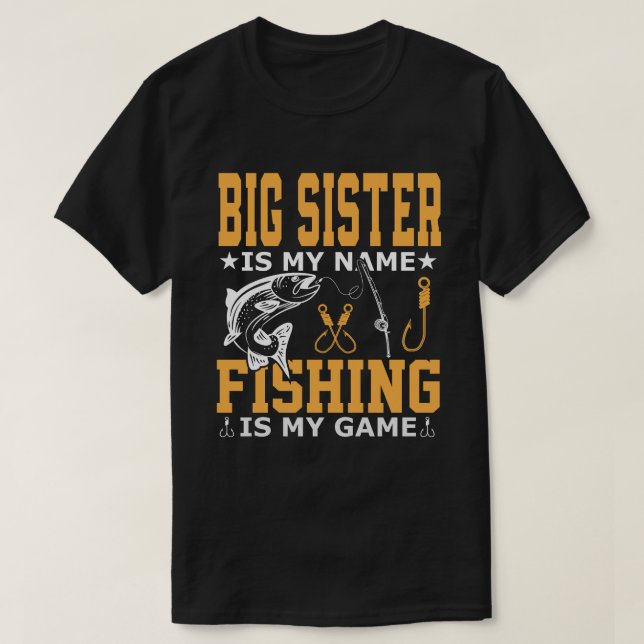 BIG SISTER Is My Name Fishing Is My Game T-Shirt (Design Front)