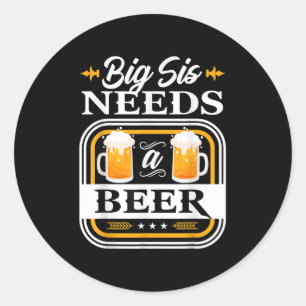 Big Sister Needs A Beer Bride And Groom Drinker Be Classic Round Sticker