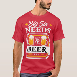 Big Sister Needs a Beer Bride and Groom Drinker Be T-Shirt