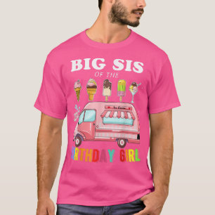 Big Sister Of The Birthday Girl Ice Cream Truck Bd T-Shirt