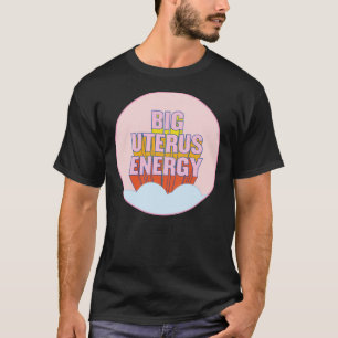 BIG UTERUS ENERGY (uterus optional) Classic T-Shi T-Shirt