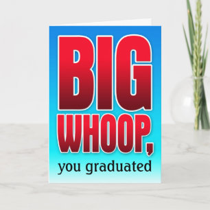 Big Whoop, you graduated Card
