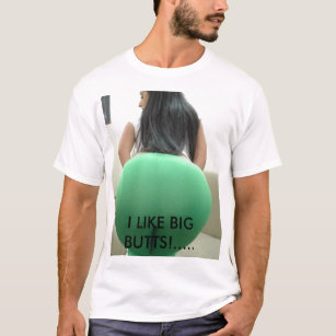 Bigbutt, I LIKE BIG BUTTS!..... T-Shirt
