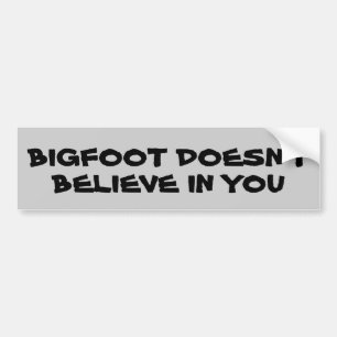 Bigfoot Believe in You? Bumper Sticker