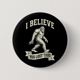 Bigfoot Circle Game I Believe You Lost This 6 Cm Round Badge