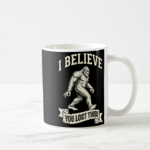 Bigfoot Circle Game I Believe You Lost This Coffee Mug