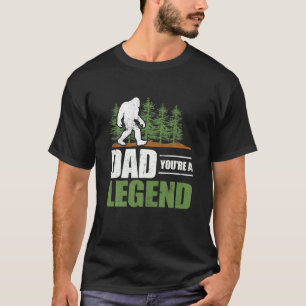 Bigfoot Dad You're A Legend Funny Sasquatch Believ T-Shirt