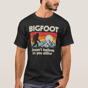 Bigfoot Doesn t Believe In You Either Funny Sasqua T-Shirt