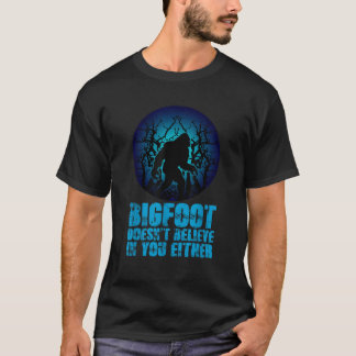 Bigfoot Doesn t Believe In You Either Sasquatch Ye T-Shirt
