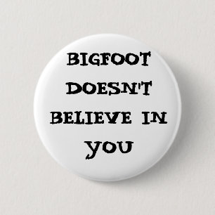 Bigfoot doesn't believe in you 6 cm round badge