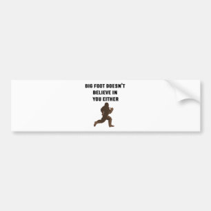 Bigfoot Doesn't Believe in You Either! Bumper Sticker