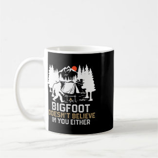Bigfoot Doesn't Believe In You Either Funny Bigfoo Coffee Mug