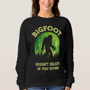 Bigfoot Doesn't Believe In You Either Funny Sasqua Sweatshirt