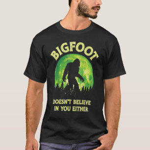 Bigfoot Doesn't Believe In You Either Funny Sasqua T-Shirt