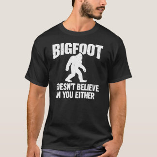 Bigfoot Doesn't Believe In You Either Funny   T-Shirt