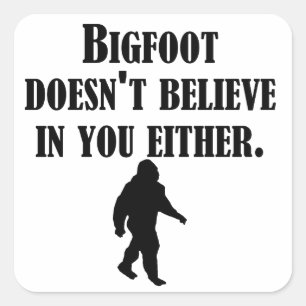 Bigfoot Doesn't Believe In You Either Square Sticker