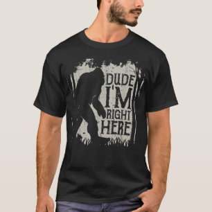 Bigfoot Dude I'm Right Here Funny Sasquatch Retro  T-Shirt
