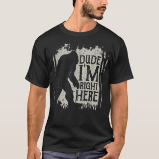 Bigfoot Dude I'm Right Here Funny Sasquatch Retro  T-Shirt
