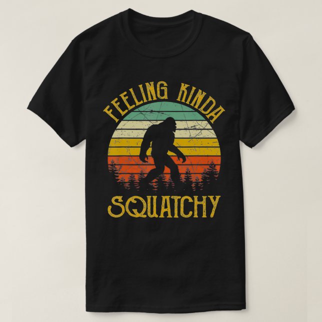 Bigfoot Feeling Kinda Squatchy  T-Shirt (Design Front)