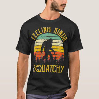 Bigfoot Feeling Kinda Squatchy  T-Shirt