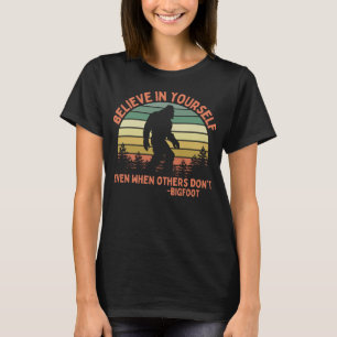 Bigfoot Funny Believe In Yourself Sasquatch Motiva T-Shirt