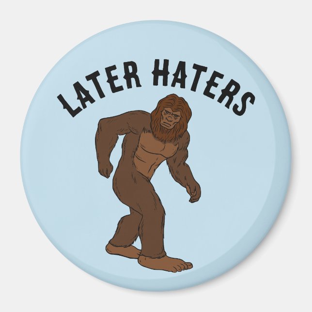 BIGFOOT FUNNY 'LATER HATERS' FRIDGE MAGNET (Front)