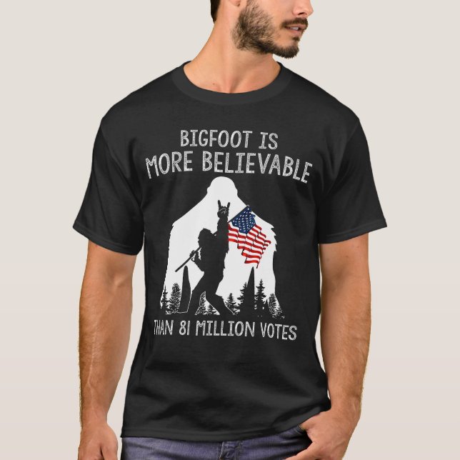 Bigfoot Is More Believable Than 81 Million Votes   T-Shirt (Front)