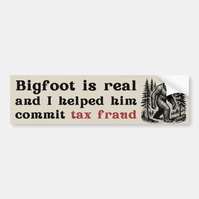 Bigfoot is Real and I Helped Him Commit Tax Fraud Bumper Sticker (Front)