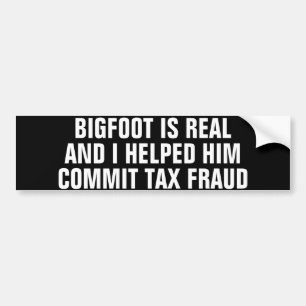 BIGFOOT is real and I helped him commit tax fraud  Bumper Sticker