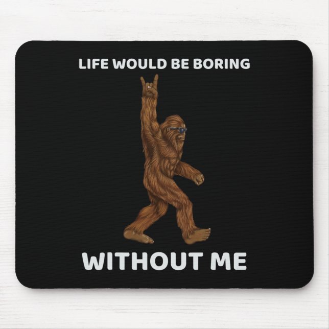 Bigfoot Life Would Be Boring Without Me Fun Rock O Mouse Mat (Front)