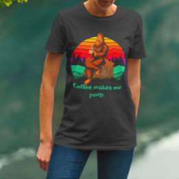 Bigfoot Morning Coffee Makes Me Poop Funny   T-Shirt