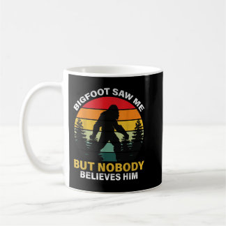 Bigfoot Saw Me But Nobody Believes Him  Coffee Mug