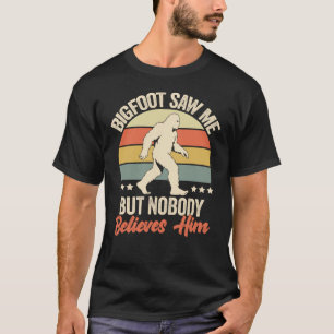 Bigfoot Saw Me But Nobody Believes Him Funny Gift T-Shirt