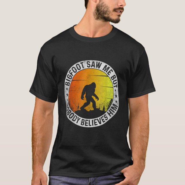 Bigfoot Saw Me But Nobody Believes Him Funny Sayin T-Shirt (Front)