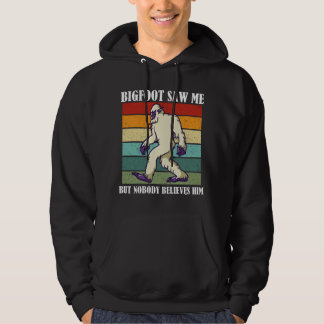 Bigfoot Saw Me But Nobody Believes Him Hoodie