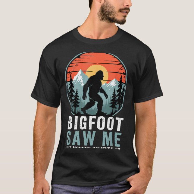 Bigfoot Saw Me But Nobody Believes Him Humor Funny T-Shirt (Front)