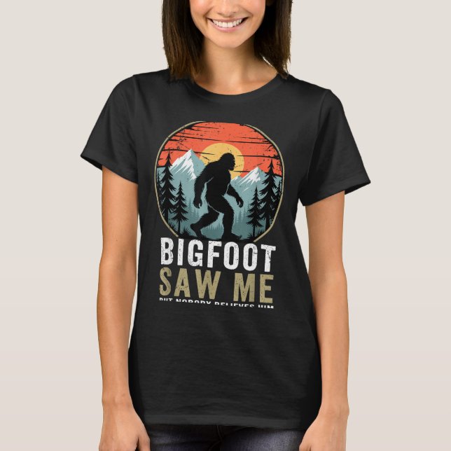 Bigfoot Saw Me But Nobody Believes Him Humor Funny T-Shirt (Front)