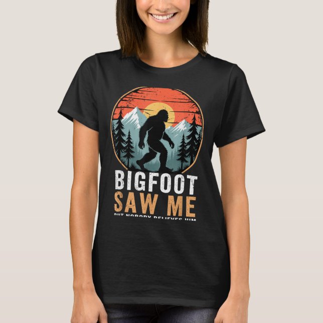Bigfoot Saw Me But Nobody Believes Him Humor Funny T-Shirt (Front)