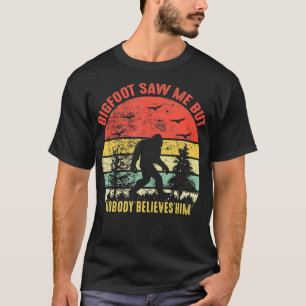 Bigfoot Saw Me But Nobody Believes Him Retro Vinta T-Shirt