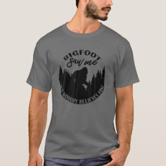 Bigfoot Saw Me But Nobody Believes Him! Sasquatch T-Shirt