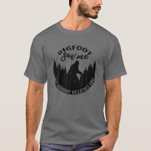 Bigfoot Saw Me But Nobody Believes Him! Sasquatch T-Shirt