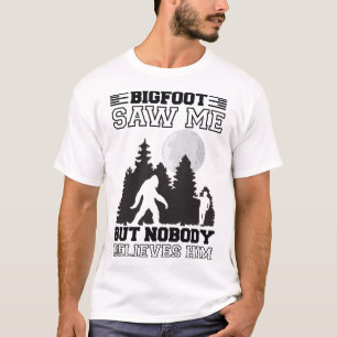 Bigfoot Saw Me But Nobody Believes Him, Sasquatch T-Shirt