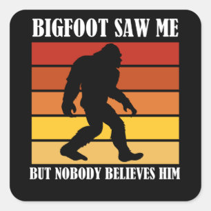 Bigfoot Saw Me But Nobody Believes Him Square Sticker